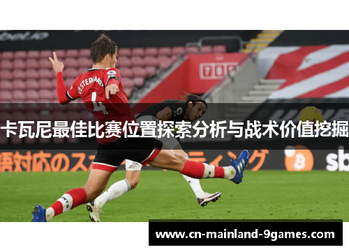 卡瓦尼最佳比赛位置探索分析与战术价值挖掘