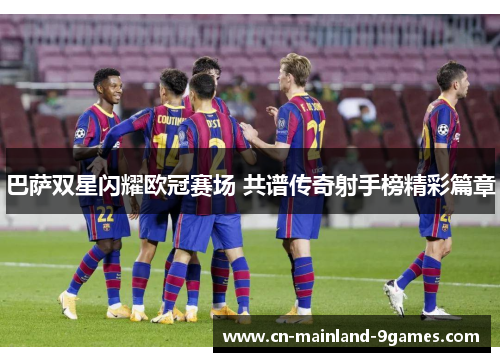 巴萨双星闪耀欧冠赛场 共谱传奇射手榜精彩篇章