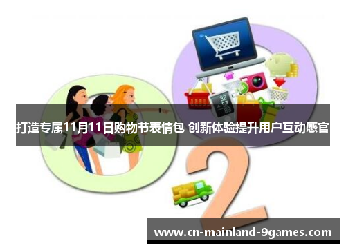 打造专属11月11日购物节表情包 创新体验提升用户互动感官 打造专属11月11日购物节表情包 创新体验提升用户互动感官