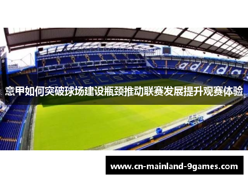 意甲如何突破球场建设瓶颈推动联赛发展提升观赛体验
