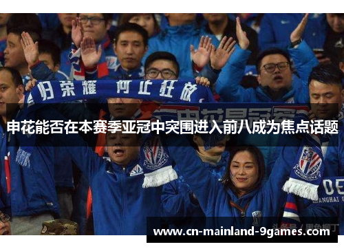 申花能否在本赛季亚冠中突围进入前八成为焦点话题