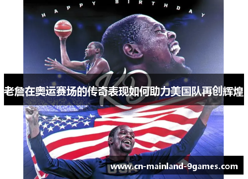 老詹在奥运赛场的传奇表现如何助力美国队再创辉煌 老詹在奥运赛场的传奇表现如何助力美国队再创辉煌