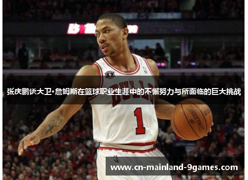 张庆鹏谈大卫·詹姆斯在篮球职业生涯中的不懈努力与所面临的巨大挑战