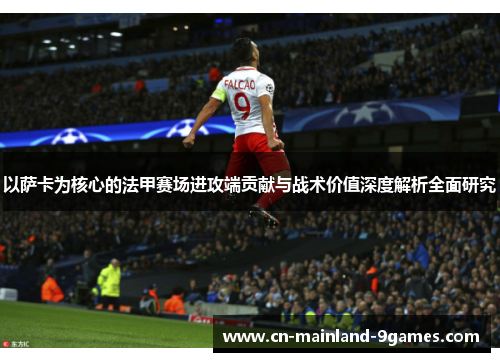 以萨卡为核心的法甲赛场进攻端贡献与战术价值深度解析全面研究