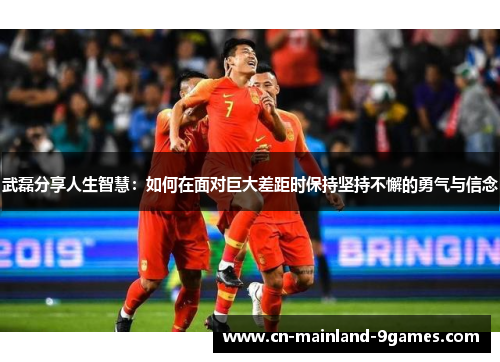 武磊分享人生智慧:如何在面对巨大差距时保持坚持不懈的勇气与信念 武磊分享人生智慧:如何在面对巨大差距时保持坚持不懈的勇气与信念