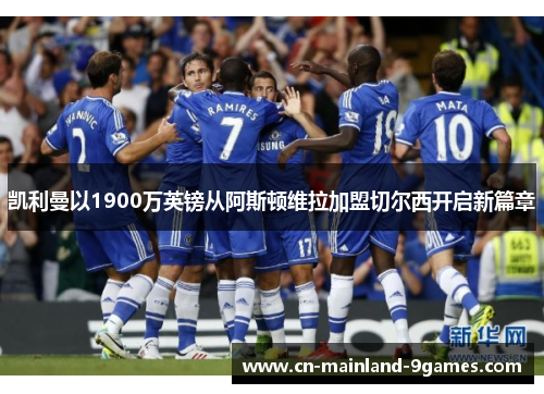 凯利曼以1900万英镑从阿斯顿维拉加盟切尔西开启新篇章 凯利曼以1900万英镑从阿斯顿维拉加盟切尔西开启新篇章