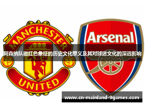 阿森纳队徽红色象征的历史文化意义及其对球迷文化的深远影响