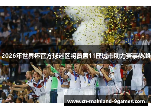 2026年世界杯官方球迷区将覆盖11座城市助力赛事热潮 2026年世界杯官方球迷区将覆盖11座城市助力赛事热潮