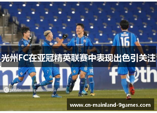 光州FC在亚冠精英联赛中表现出色引关注